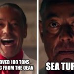 Gus Fried | SEA TURTLES; WE REMOVED 100 TONS OF PLASTIC FROM THE OEAN | image tagged in i was acting | made w/ Imgflip meme maker