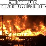 three words for this? | YOUR MANAGER IS COMING. THREE WORDS FOR THIS? | image tagged in warehouse fire | made w/ Imgflip meme maker