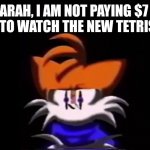 Random go | SARAH, I AM NOT PAYING $7 A MONTH TO WATCH THE NEW TETRIS MOVIE | image tagged in sarah i am not going to do a rap battle | made w/ Imgflip meme maker