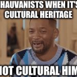 chauvnists amirite? | CHAUVANISTS WHEN IT'S
 CULTURAL HERITAGE; AND NOT CULTURAL HIMITAGE | image tagged in gifs,will smith,you are eternally cursed for reading the tags,crying | made w/ Imgflip video-to-gif maker