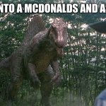 Don't ask for a Blizzard at Mcdonalds | WHEN YOU WALK INTO A MCDONALDS AND ASK FOR A BLIZZARD | image tagged in spinosaurus alleyway | made w/ Imgflip meme maker