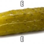 Pickle | E; E | image tagged in pickle | made w/ Imgflip meme maker