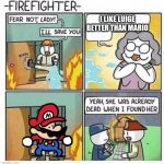 Fear not lady, I'll save you | I LIKE LUIGE BETTER THAN MARIO | image tagged in fear not lady i'll save you,mario bros views | made w/ Imgflip meme maker