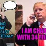 34 felonies | I AM CHARGED WITH 34 FELONIES; FINLAND 
BECAME 
NATO’S 31ST 
MEMBER TODAY | image tagged in trump putin phone call | made w/ Imgflip meme maker