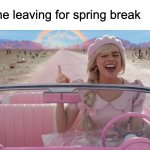 byeeeee | me leaving for spring break | image tagged in margot robbie barbie driving,margot robbie,happy,bye | made w/ Imgflip meme maker
