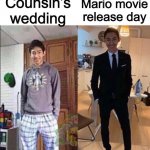 Is this you, too? | Counsin’s wedding; Mario movie release day | image tagged in grandma's funeral,memes,super mario | made w/ Imgflip meme maker