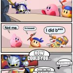 King Dedede goes sicko mode | WHO DESTROYED MY HALBERD!!! Not me. I'm innocent! I did b***; HOW COULD YOU... AAAAHHH!!! WHAT ARE YOU GOIN' TO DO BLACK KIRBY? | image tagged in funny memes | made w/ Imgflip meme maker