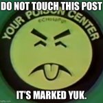 Do not touch this post. | DO NOT TOUCH THIS POST; IT’S MARKED YUK. | image tagged in mr yuk | made w/ Imgflip meme maker