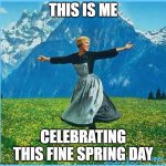 Happy Spring! | THIS IS ME; CELEBRATING THIS FINE SPRING DAY | image tagged in this is me not caring | made w/ Imgflip meme maker