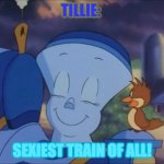 Tillie | TILLIE:; SEXIEST TRAIN OF ALL! | image tagged in tillie | made w/ Imgflip meme maker