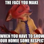 Respect Your Fox | THE FACE YOU MAKE; WHEN YOU HAVE TO SHOW YOUR HOMIE SOME RESPECT | image tagged in nick wilde peace out,zootopia,nick wilde,the face you make when,respect,funny | made w/ Imgflip meme maker