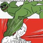 Heh | MY DAD SAYING HE’S GONNA GET THE MILK; ME GETTING THE MILK FIRST | image tagged in pepe punch vs dodging wojak | made w/ Imgflip meme maker