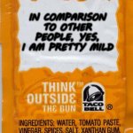 Meet Fire and Diablo. They'll show you "Mild" | IN COMPARISON TO OTHER PEOPLE, YES, I AM PRETTY MILD | image tagged in taco-bell-mild,comparison | made w/ Imgflip meme maker