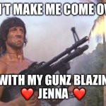 Guns Blazing | DON’T MAKE ME COME OVER; WITH MY GUNZ BLAZIN

❤️  JENNA  ❤️ | image tagged in guns blazing | made w/ Imgflip meme maker