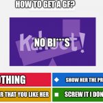 Kahoot meme | HOW TO GET A GF? NO BI***S; DO NOTHING; SHOW HER THE PRIVATE PART OF YOUR BODY; SCREW IT I DON'T NEED A FREAKING GF; TELL SOME STRANGER THAT YOU LIKE HER | image tagged in kahoot meme,meme | made w/ Imgflip meme maker