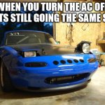Confused Miata | WHEN YOU TURN THE AC OFF BUT ITS STILL GOING THE SAME SPEED | image tagged in confused miata | made w/ Imgflip meme maker