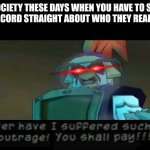 I'm seriously not kidding around when I say a lot of people out there don't know their gender | SOCIETY THESE DAYS WHEN YOU HAVE TO SET THE RECORD STRAIGHT ABOUT WHO THEY REALLY ARE | image tagged in never have i suffered such an outrage you shall pay,memes,relatable,sly cooper,savage memes,society sucks | made w/ Imgflip meme maker