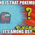 Who is this sussy pokemon | WHO IS THAT POKEMON? IT'S AMONG US!! | image tagged in who is that pokemon | made w/ Imgflip meme maker