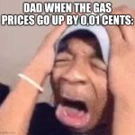 Electric cars exist you know | DAD WHEN THE GAS PRICES GO UP BY 0,01 CENTS: | image tagged in memes,funny,dad,gas prices | made w/ Imgflip meme maker