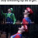 Everytime I go to school, I see this ALL the time... | Me whenever I see a boy dressing up as a girl: | image tagged in i have a question for god,memes,gay pride,please help me | made w/ Imgflip meme maker