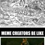 The reason why I make memes | FOR LO, ON JUDGEMENT DAY IT WILL BE REVEALED THAT YOU GO TO HEAVEN IF YOU MADE ENOUGH PEOPLE SMILE; MEME CREATORS BE LIKE | image tagged in judgement day step aside peasants,religion,movies | made w/ Imgflip meme maker