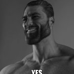 Gigachad: Yes | YES | image tagged in sigma male | made w/ Imgflip meme maker
