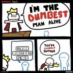It isn’t though | I THINK MINECRAFT IS MID | image tagged in dumbest fella | made w/ Imgflip meme maker