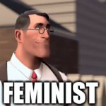 ... | FEMINIST | image tagged in gifs,the medic tf2 | made w/ Imgflip video-to-gif maker