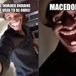 atg | MACEDONIA:; RUSSIA: WE INVADED UKRAINE BECAUSE IT USED TO BE OURS! | image tagged in are you ready,alexander,the,great | made w/ Imgflip meme maker