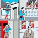 Superman burning building | American Historian; Slavic History | image tagged in superman burning building,slavic,slavophobia,slavic phobia | made w/ Imgflip meme maker