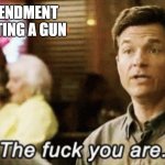 2A rights | THE 2ND AMENDMENT SAYS I'M GETTING A GUN; FOID CARD STATES | image tagged in the f you are | made w/ Imgflip meme maker
