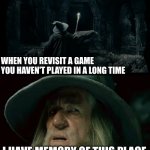 I have no memory of this place | WHEN YOU REVISIT A GAME YOU HAVEN'T PLAYED IN A LONG TIME; I HAVE MEMORY OF THIS PLACE | image tagged in i have no memory of this place | made w/ Imgflip meme maker