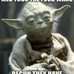 And thus the Food Wars begun they have | AND THUS THE FOOD WARS; BEGUN THEY HAVE | image tagged in yoda,food wars | made w/ Imgflip meme maker