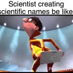 True story | Scientist creating scientific names be like: | image tagged in vector keyboard,memes,funny,so true memes | made w/ Imgflip meme maker