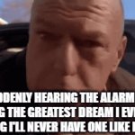 sadness | ME SUDDENLY HEARING THE ALARM CLOCK DURING THE GREATEST DREAM I EVER HAD KNOWING I'LL NEVER HAVE ONE LIKE IT AGAIN. | image tagged in gifs,dreams | made w/ Imgflip video-to-gif maker