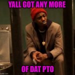 PTO Took Too Much | YALL GOT ANY MORE; OF DAT PTO | image tagged in chapelle jail,pto,paid time off,pto took to much,you not getting paid | made w/ Imgflip meme maker