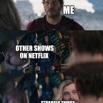 Thor Love and Thunder | ME; OTHER SHOWS ON NETFLIX; STRANGER THINGS | image tagged in thor love and thunder | made w/ Imgflip meme maker