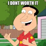 Quagmire Family Guy | I DONT WORTH IT | image tagged in quagmire family guy | made w/ Imgflip meme maker