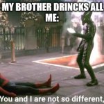 You and i are not so diffrent | POV: WHEN MY BROTHER DRINCKS ALL THE FANTA.


ME: | image tagged in you and i are not so diffrent | made w/ Imgflip meme maker