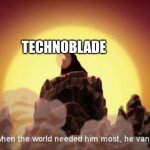 But when the world needed him most, he vanished | TECHNOBLADE | image tagged in but when the world needed him most he vanished | made w/ Imgflip meme maker