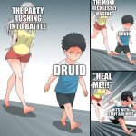 D&D heal me druid | THE MONK RECKLESSLY RAGING; THE PARTY RUSHING INTO BATTLE; DRUID; DRUID; "HEAL ME!!!"; *HITS WITH A STAFF AND MISS* | image tagged in woman chasing boy | made w/ Imgflip meme maker