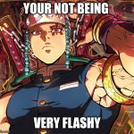 Uzui | YOUR NOT BEING; VERY FLASHY | image tagged in uzui | made w/ Imgflip meme maker