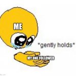 gently holds | ME; MY ONE FOLLOWER | image tagged in gently holds emoji | made w/ Imgflip meme maker