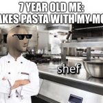 Meme Man "Shef" Meme | 7 YEAR OLD ME: MAKES PASTA WITH MY MOM | image tagged in meme man shef meme | made w/ Imgflip meme maker