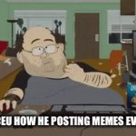 Btw no disrespect but just how man? And how you do twenty mém a day that’s probably ten different streams? | THIS IS ICEU HOW HE POSTING MEMES EVERY DAY? | image tagged in gifs,iceu | made w/ Imgflip video-to-gif maker