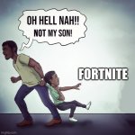 Day 3 of posting offensive memes | FORTNITE | image tagged in oh hell nah not my son | made w/ Imgflip meme maker