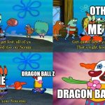 You Can Stay | OTHER ANIME; ME; ME; DRAGON BALL Z; ME; DRAGON BALL Z | image tagged in you can stay | made w/ Imgflip meme maker