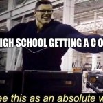 High schoolers when they get a C on there test | ME IN HIGH SCHOOL GETTING A C ON A TEST | image tagged in marvel absolute win,school,memes,relatable | made w/ Imgflip meme maker