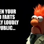 I thought it happened one time. Apparently, it was just a chair. Phew. | WHEN YOUR DAD FARTS REALLY LOUDLY IN PUBLIC... | image tagged in beaker shocked face | made w/ Imgflip meme maker