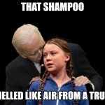 Greta Thunberg Creepy Joe Biden Sniffing Hair | THAT SHAMPOO; SMELLED LIKE AIR FROM A TRUCK | image tagged in greta thunberg creepy joe biden sniffing hair,memes,dank,greta thunberg | made w/ Imgflip meme maker